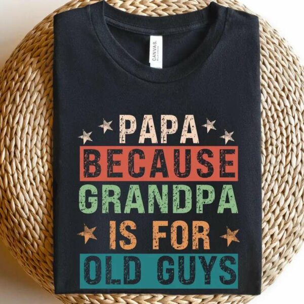 Papa Because Grandpa is for Old Guys Shirt,Funny Retirement Gift