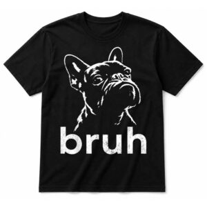 Bruh Funny French Bulldog Meme Dog Lover Art T-Shirt