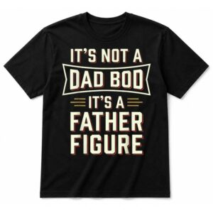 Father’s Day Dad BOD Father Figure Dad Humor T-Shirt