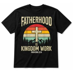 Fatherhood is Kingdom Work T-Shirt