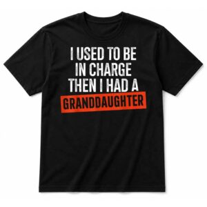 I Used to Be in Charge Then I Had A Granddaughter Black T-Shirt