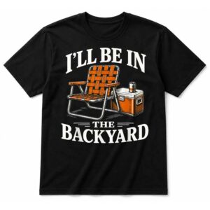 I’ll Be in The Backyard Funny Relaxing dad Grandpa T-Shirt