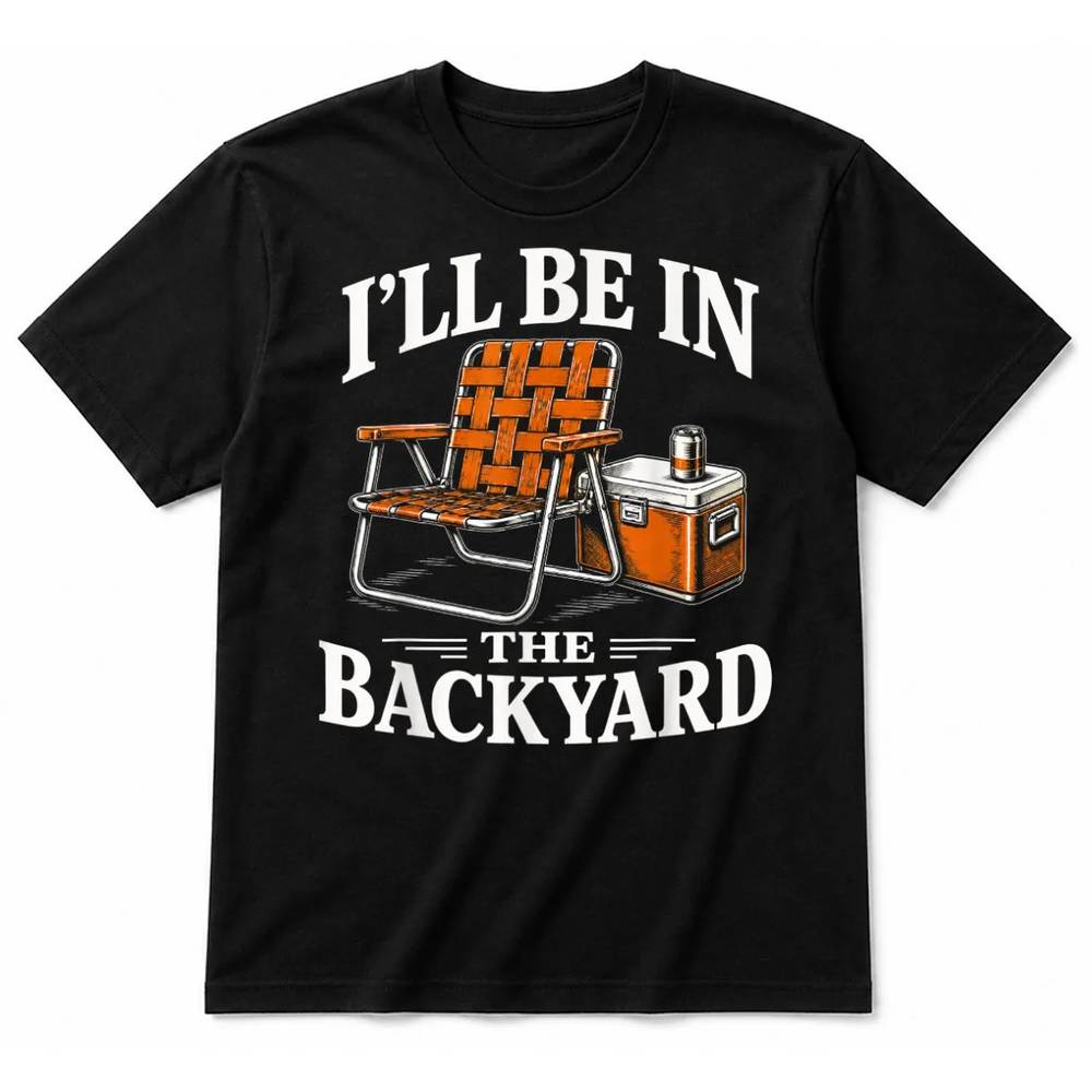 I’ll Be in The Backyard Funny Relaxing dad Grandpa T-Shirt I’ll Be in The Backyard Funny Relaxing dad Grandpa T-Shirt