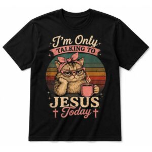 I’m Only Talking to Jesus Today Christian Black Cat Coffee T-Shirt