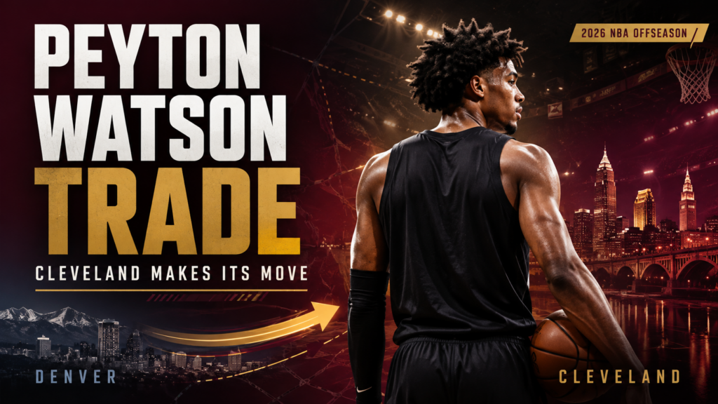 Peyton Watson Cavaliers trade and the 2026 five-team deal